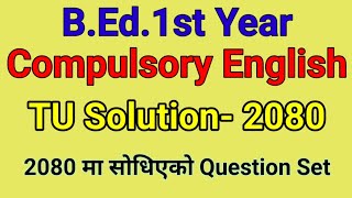 TU Solution -Question Set -2080/Compulsory English /B.Ed. 1st year