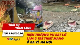 Thời sự toàn cảnh tối 13/5: Hiện trường vụ sạt lở làm 3 trẻ thiệt mạng ở Ba Vì, Hà Nội | VTV24