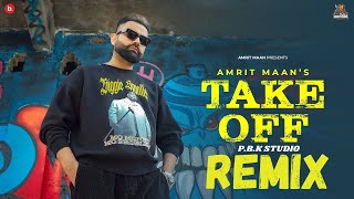 TAKE OFF REMIX  - Amrit Maan | Mxrci | P.B.K Studio