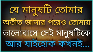 Heart Touching Motivational Quotes in Bangla | যে মানুষটি তোমার অতীত জানার পরেও তোমায় ভালবাসে তাকে