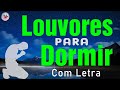 Louvores De Adoração - Louvores Para Dormir, Músicas Gospel Mais Tocadas - Top Gospel Evangélicos