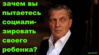 Невзоров - зачем вы пытаетесь социализировать своего ребенка?