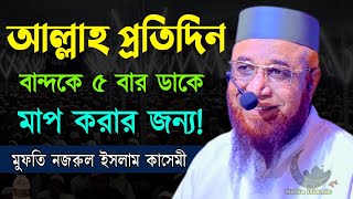 আল্লাহ প্রতিদিন ৫ বার ডাকে | মুফতি নজরুল ইসলাম কাসেমী | Mufti Nazrul Islam kasemi | Bangla new waz |