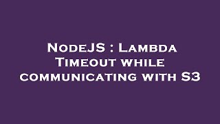 NodeJS : Lambda Timeout while communicating with S3