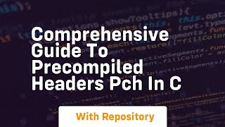 comprehensive guide to precompiled headers pch in c