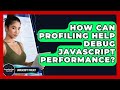 How Can Profiling Help Debug JavaScript Performance? - JavaScript Toolkit