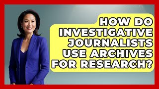 How Do Investigative Journalists Use Archives For Research? - Journalism Explained
