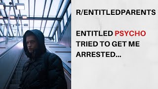 r/entitledparents reddit best posts of all time  Entitled psycho tried to get me arrested r/revenge