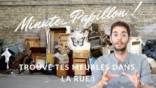 MINUTE... PAPILLON ! #6 - TROUVE TES MEUBLES DANS LA RUE !