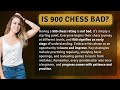 is 900 chess bad