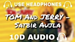 TOM And JERRY - Satbir Aujla || 10d Music 🎵 || Use Headphones 🎧 - 10D SOUNDS