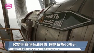 欧盟同意俄石油顶价  限制每桶60美元【2022.12.03 八度空间午间新闻】