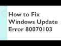 How to Fix Windows Update Error 80070103