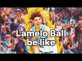 Lamelo Ball be like