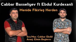 Cabbar Baxsaliyev ft Ebdul Kurdexanli - Menide Fikirles Herden 2021