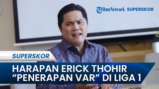 Liga 1 akan Menerapkan Video Assistant Referee (VAR), Ini Harapan Erick Thohir