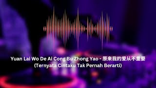 Yuan Lai Wo De Ai Cong Bu Zhong Yao - 原来我的爱从不重要 (Ternyata Cintaku Tak Pernah Berarti)