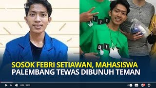 Sosok Febri Setiawan, Mahasiswa Palembang yang Tewas Mengenaskan Dibunuh Teman Kampus di OKU Timur