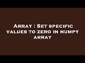 Array : Set specific values to zero in numpy array
