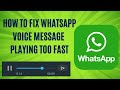 How to fix a Whatsapp voice message playing fast