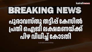 പുരാവസ്തു തട്ടിപ്പ് കേസില്‍ പ്രതി ഐജി ലക്ഷമണയ്ക്ക് പി‍ഴ വിധിച്ച് കോടതി |ig lakshmana