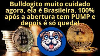 Bulldogito #BDOGITO cripto Brasileira,100% tem PUMP na abertura, queda infinita depois,pode ser SCAM