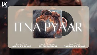 Itna Pyaar - Alen R Kasyap | Official Lyrical Video  | Gaurav Kashyap