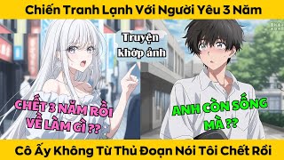 Chiến Tranh Lạnh Với Người Yêu Suốt 3 Năm Cô Ấy Không Từ Thủ Đoạn Nói Tôi Chết Rồi