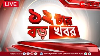 12tar Boro Khobor@ 12PM LIVE | বারোটার বড় খবর | Zee 24 Ghanta Live | Bangla News | Today News