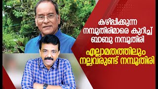 കഴിപ്പിക്കുന്ന നമ്പൂതിരി മാരെ കുറിച്ച് ബാബു നമ്പൂതിരി എല്ലാമതത്തിലും നല്ലവരുണ്ട് നമ്പൂതിരി