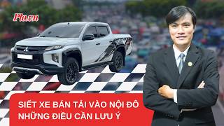 Cấm xe bán tải vào nội đô giờ cao điểm: Người dân cần nắm rõ điều này- PLO