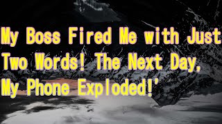 My Boss Fired Me with Just Two Words! The Next Day, My Phone Exploded!'