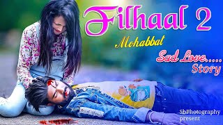 Filhaal 2 Mohabbat | Sad Love Story |Sb Photography |Akshay Kumar | BPraak | Latest Sad Song 2021..
