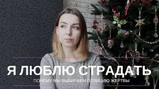 Я ЛЮБЛЮ СТРАДАТЬ! Почему мы выбираем позицию жертвы?