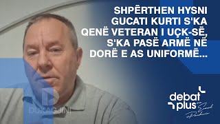 Shpëɾthen Hysni Gucati  Kurti s'ka qenë veteɾan i UÇK-së, s'ka pasë aɾmë në dorë e as uniformë...