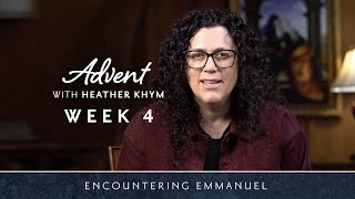 WEEK FOUR | Advent with Heather Khym | Encountering Emmanuel