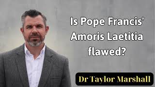 Is Pope Francis' Amoris Laetitia flawed - Professor Dr. Taylor Marshall
