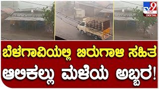 Rain Effect :  ಬಿರುಗಾಳಿ ಸಹಿತ  ಆಲಿಕಲ್ಲು ಮಳೆಯ ಅಬ್ಬರಕ್ಕೆ ಕುಂದಾನಗರಿಯ ಜನ ಹೈರಾಣ | #TV9B