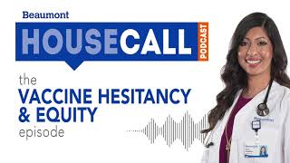 the Vaccine Hesitancy & Equity episode | Beaumont HouseCall Podcast