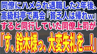 【スカッとする話】同僚にハメられ退職した2年後、高級料亭で再会「貧乏人は帰れｗ」すると同行していた同僚上司が「す、鈴木様っ、大変失礼を…!」【修羅場】