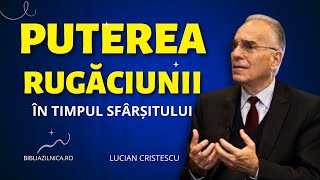 Lucian Cristescu - Puterea rugăciunii în timpul sfârșitului - predici creștine