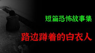 【灵异怪谈】路边蹲着的白衣人   |  短篇灵异故事集  | Top Story