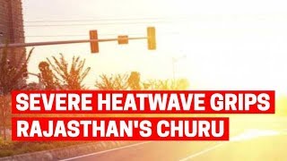 Severe heatwave grips Rajasthan's Churu