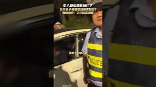 男子遇交警查酒驾拒下车掏警官证反问“带班人是谁”，当地回应：正调查处理