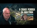 RATANABÁ | A MISTERIOSA CIDADE DA AMAZÔNIA | SANDRO ROCHA