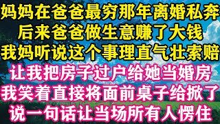 在爸爸最穷那年离婚私奔，后来爸爸做生意赚了大钱，我妈听说这个事理直气壮索赔，让我把房子过户给她当婚房，我笑着直接将面前桌子给掀了，说一句话让当场所有人愣住。#梓汐推文 #爽文 #家庭 #婆媳