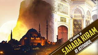 The Arriva of Sahaba Kiram in Istanbul- Historical Documentary