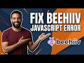 Fix Beehiiv Javascript Error (Step By Step Guide)