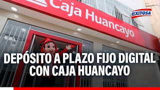 🔴🔵Caja Huancayo amplía depósito a plazo fijo digital con TEA hasta 6%: ¿Cómo acceder?