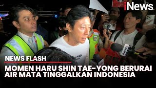 Shin Tae-yong Banjir Air Mata Tinggalkan Tanah Air, Dilepas Ratusan Suporter Timnas | News Flash